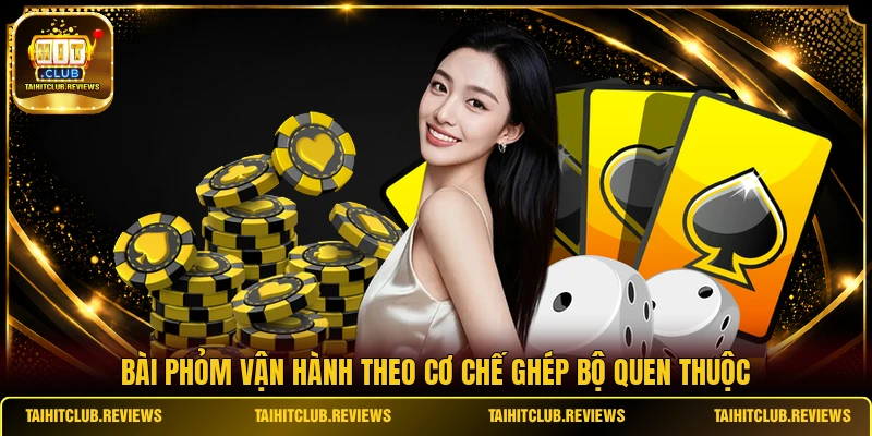 Bài Phỏm vận hành theo cơ chế ghép bộ quen thuộc