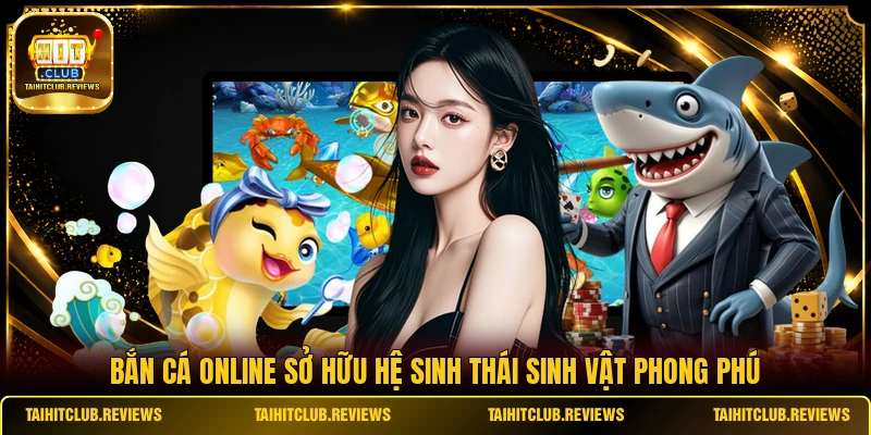 Bắn cá online sở hữu hệ sinh thái sinh vật phong phú