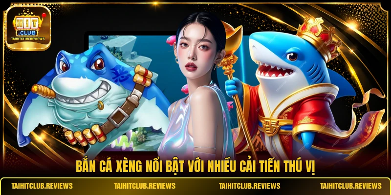 Bắn cá xèng nổi bật với nhiều cải tiến thú vị