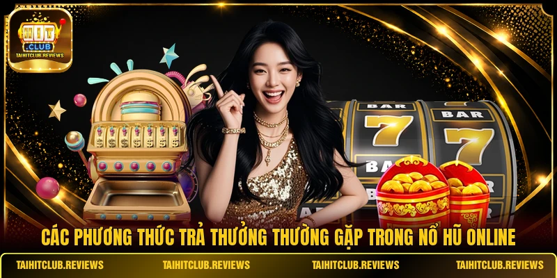 Các phương thức trả thưởng thường gặp trong nổ hũ online