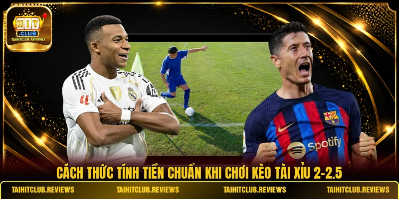 Cách thức tính tiền chuẩn khi chơi kèo tài xỉu 2-2.5