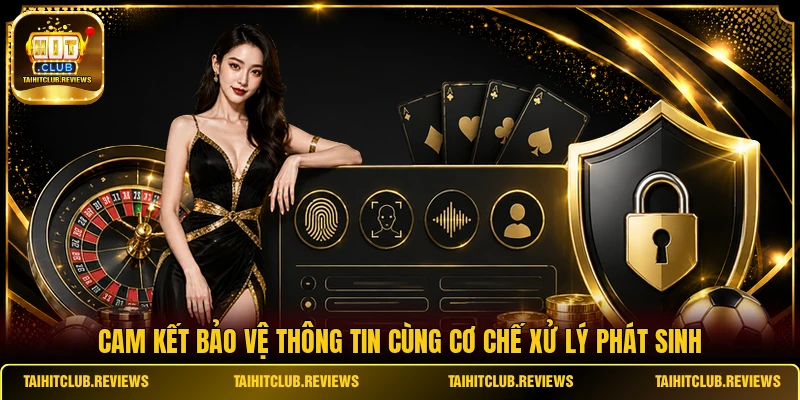 Cam kết bảo vệ thông tin cùng cơ chế xử lý phát sinh