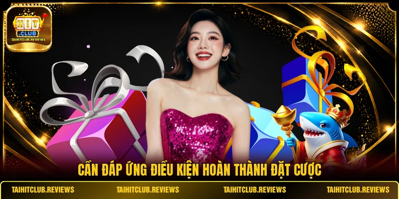 Cần đáp ứng điều kiện hoàn thành đặt cược