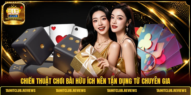 Chiến thuật chơi bài hữu ích nên tận dụng từ chuyên gia