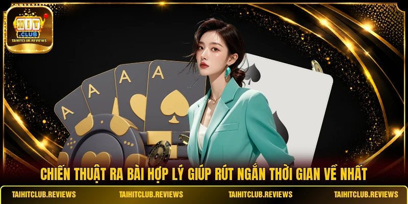 Chiến thuật ra bài hợp lý giúp rút ngắn thời gian về nhất