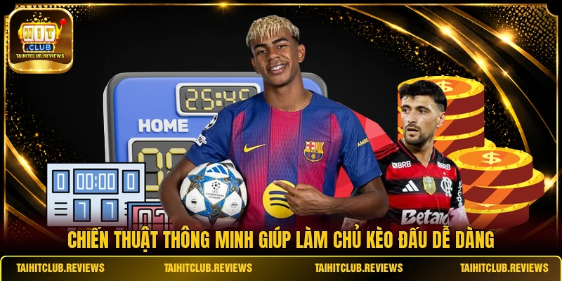 Chiến thuật thông minh giúp làm chủ kèo đấu dễ dàng