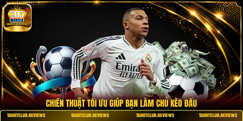Chiến thuật tối ưu giúp bạn làm chủ kèo đấu