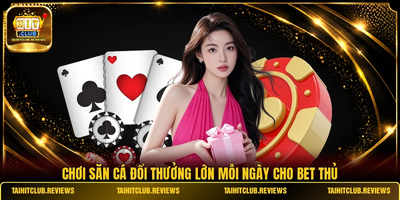 Chơi săn cá đổi thưởng lớn mỗi ngày cho bet thủ