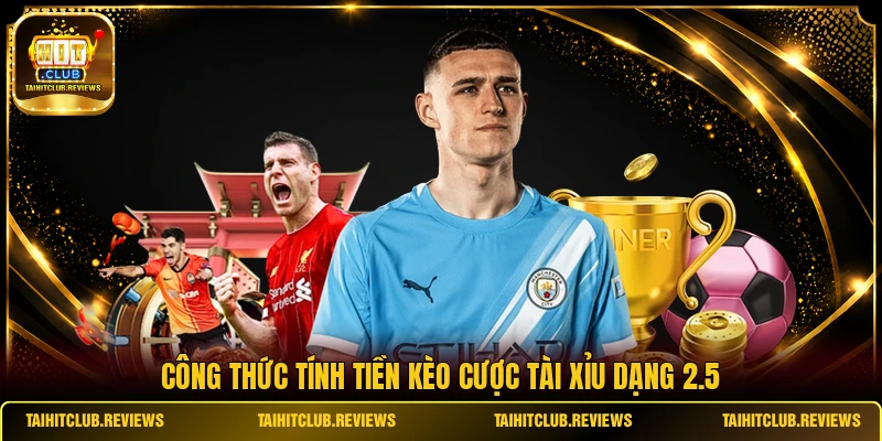Công thức tính tiền kèo cược tài xỉu dạng 2.5