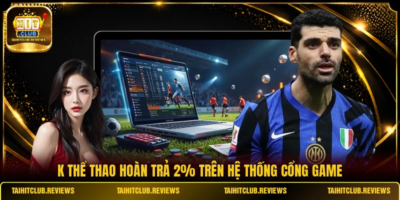 K thể thao hoàn trả 2% trên hệ thống cổng game