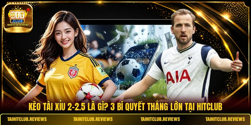 Kèo Tài Xỉu 2-2.5 Là Gì