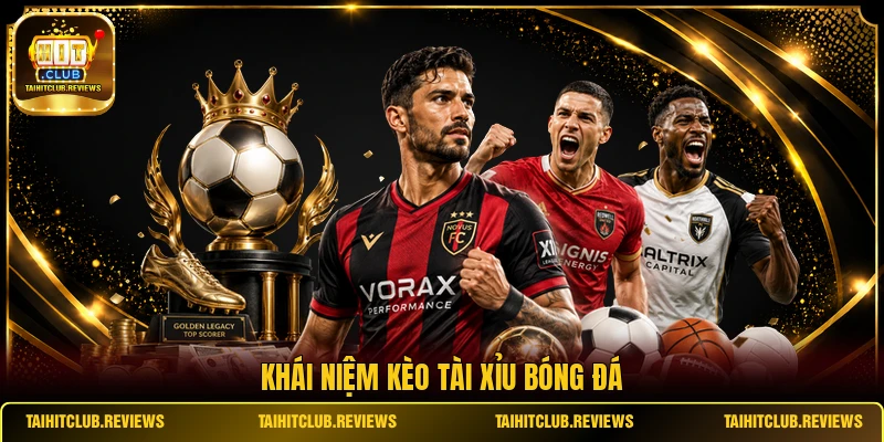 Khái niệm kèo tài xỉu bóng đá