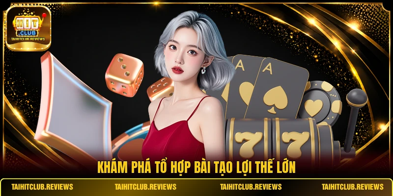 Khám phá tổ hợp bài tạo lợi thế lớn