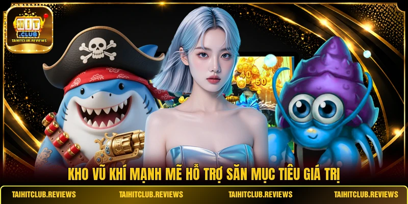Kho vũ khí mạnh mẽ hỗ trợ săn mục tiêu giá trị