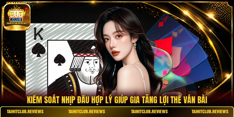 Kiểm soát nhịp đấu hợp lý giúp gia tăng lợi thế ván bài