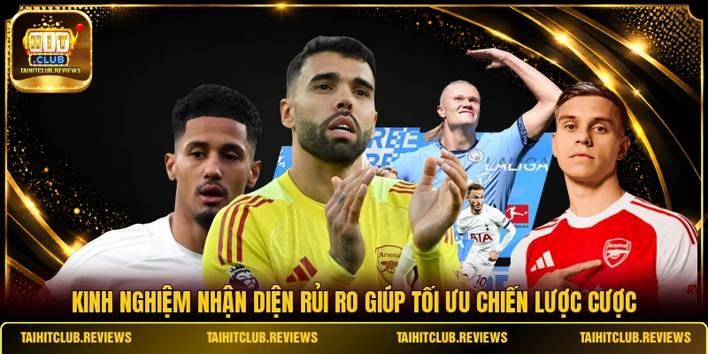 Kinh nghiệm nhận diện rủi ro giúp tối ưu chiến lược cược