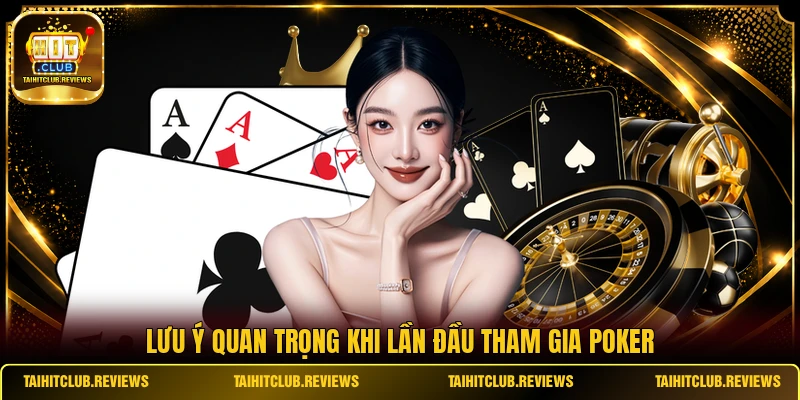 Lưu ý quan trọng khi lần đầu tham gia Poker