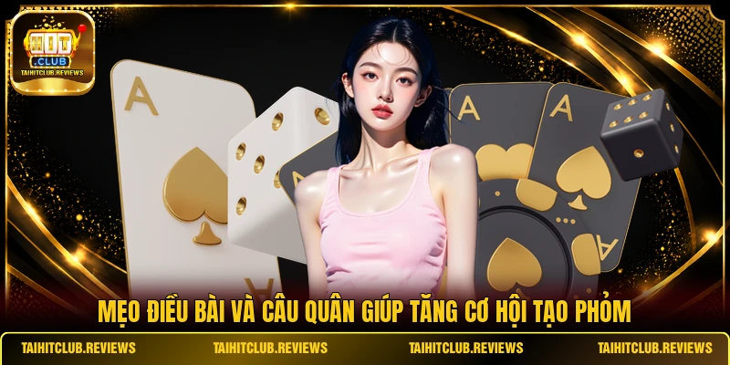 Mẹo điều bài và câu quân giúp tăng cơ hội tạo Phỏm