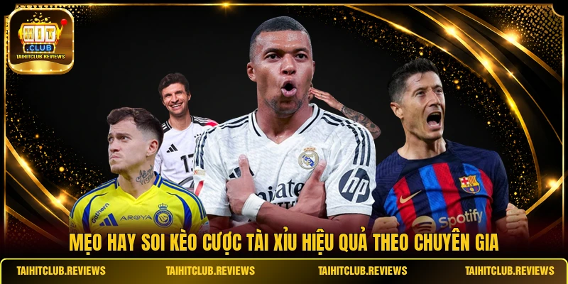 Mẹo hay soi kèo cược tài xỉu hiệu quả theo chuyên gia