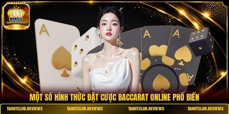 Một số hình thức đặt cược Baccarat online phổ biến