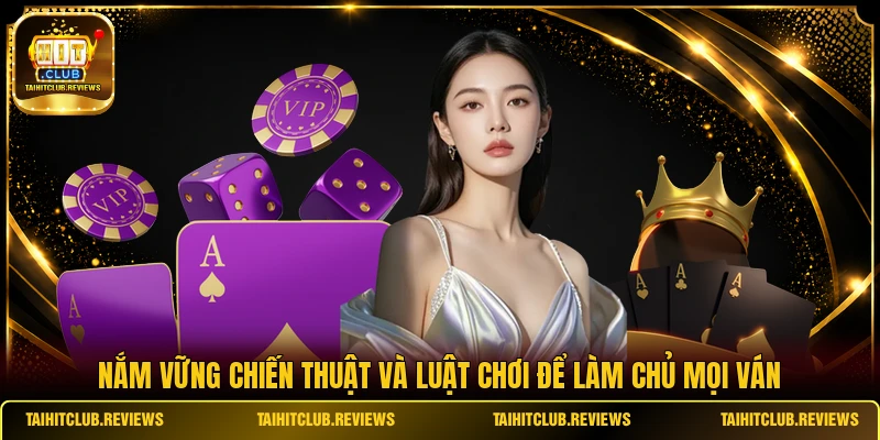 Nắm vững chiến thuật và luật chơi để làm chủ mọi ván