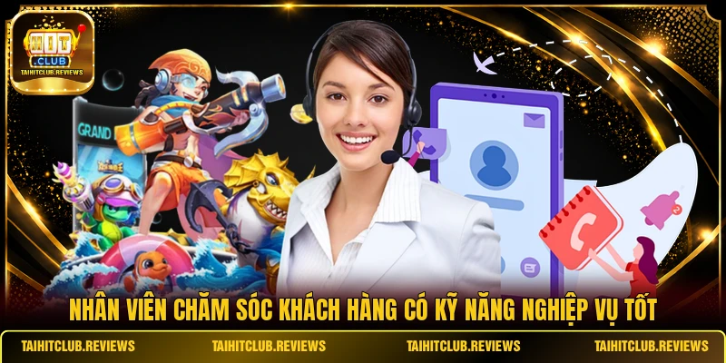 Nhân viên chăm sóc khách hàng có kỹ năng nghiệp vụ tốt