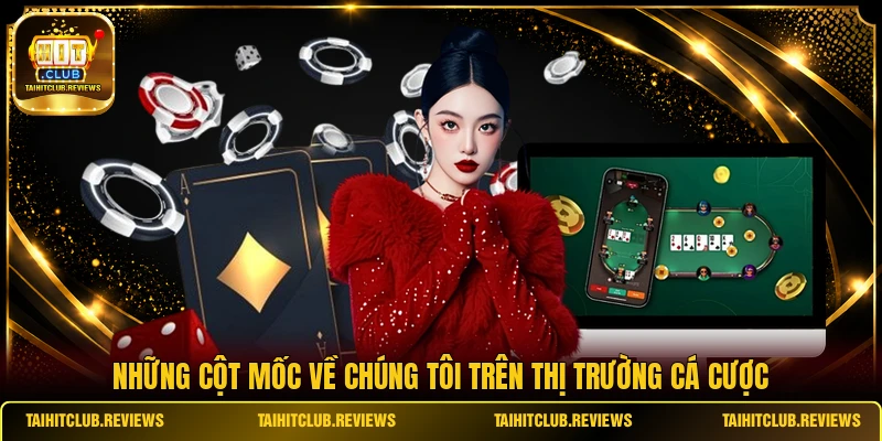 Những cột mốc về chúng tôi trên thị trường cá cược