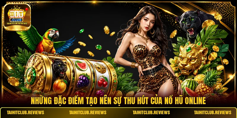Những đặc điểm tạo nên sự thu hút của nổ hũ online