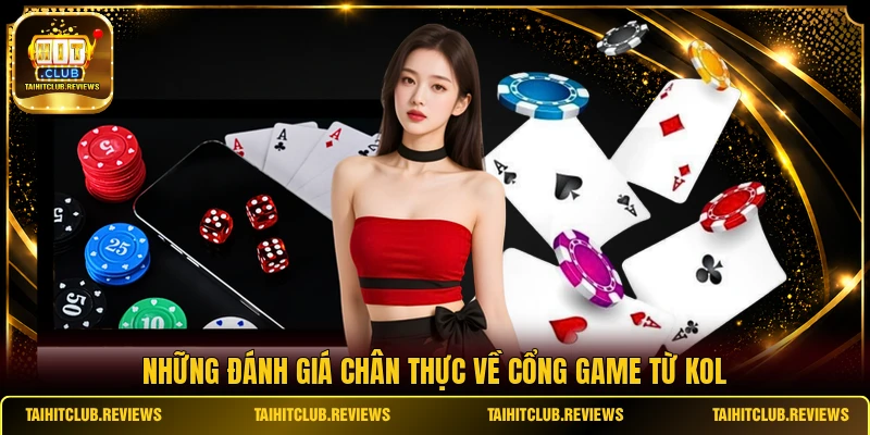 Những đánh giá chân thực về cổng game từ KOL