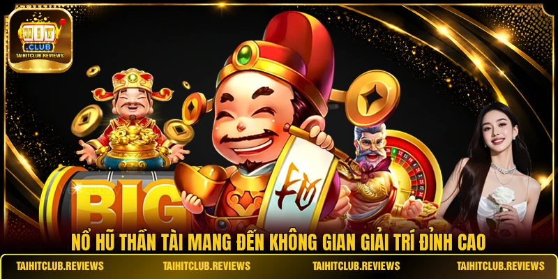 Nổ Hũ Thần Tài mang đến không gian giải trí đỉnh cao