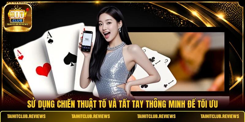 Sử dụng chiến thuật tố và tất tay thông minh để tối ưu