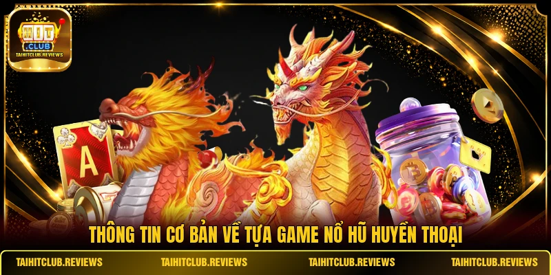 Thông tin cơ bản về tựa game nổ hũ huyền thoại