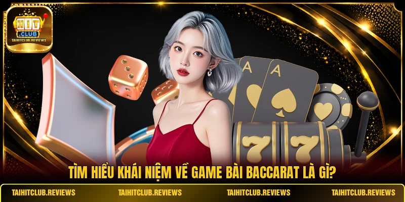 Tìm hiểu khái niệm về game bài Baccarat là gì?