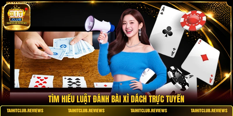 Tìm hiểu luật đánh bài Xì Dách trực tuyến