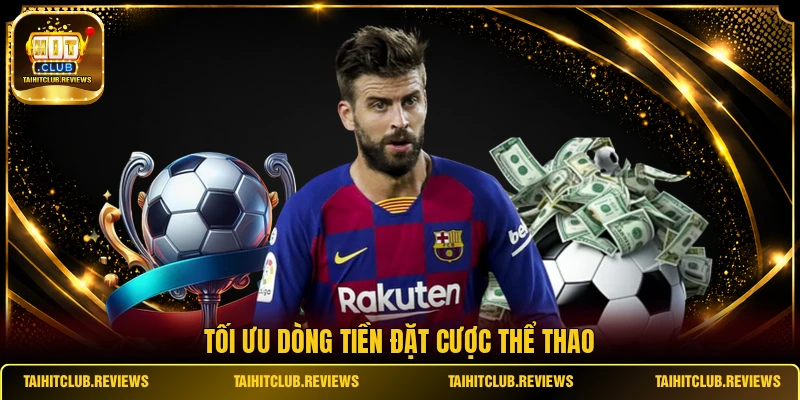 Tối ưu dòng tiền đặt cược thể thao