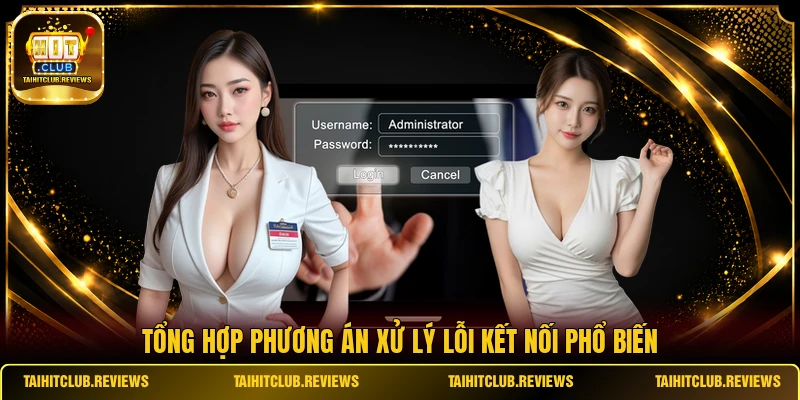 Tổng hợp phương án xử lý lỗi kết nối phổ biến