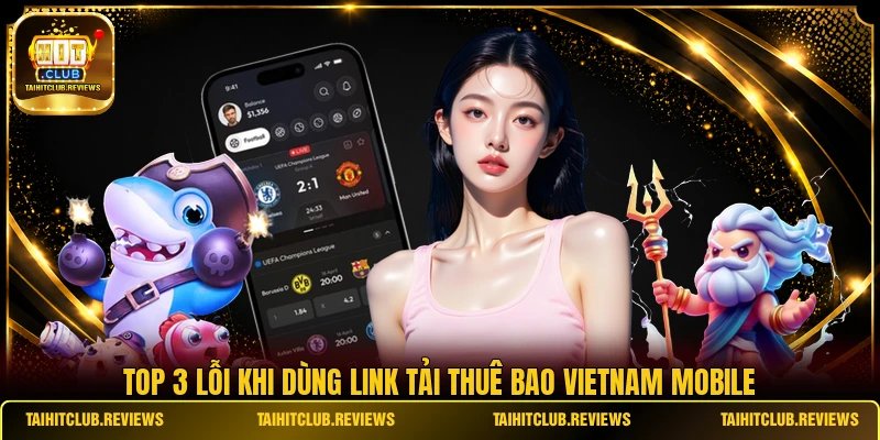 Top 3 lỗi khi dùng link tải thuê bao Vietnam Mobile