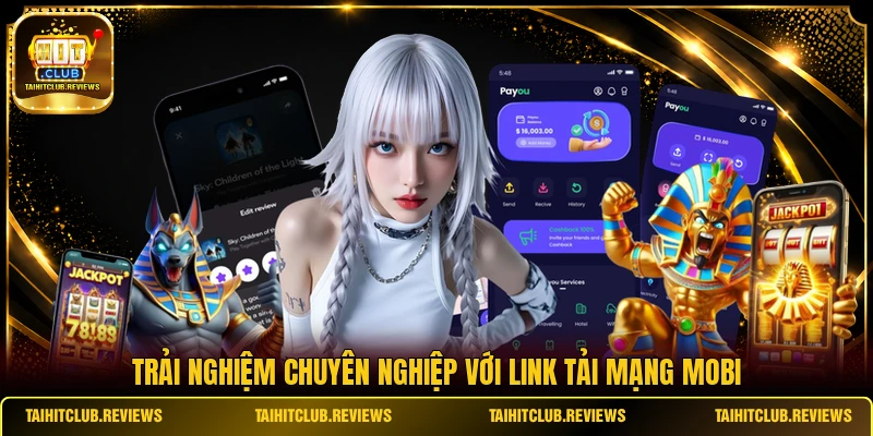Trải nghiệm chuyên nghiệp với link tải mạng Mobi