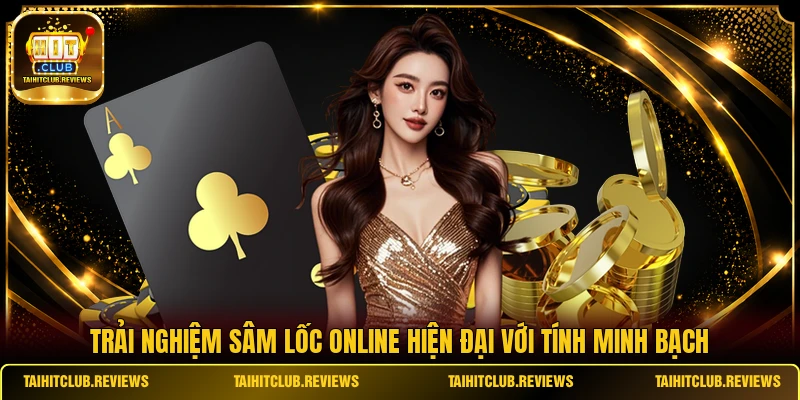 Trải nghiệm Sâm Lốc online hiện đại với tính minh bạch