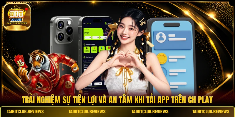 Trải nghiệm sự tiện lợi và an tâm khi tải app trên CH Play