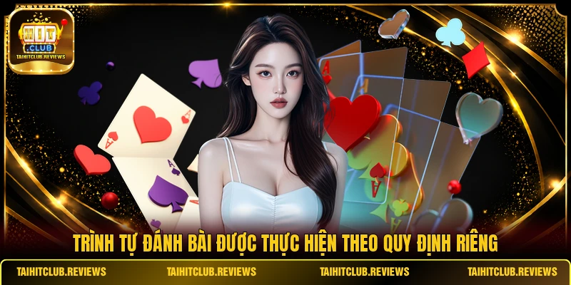Trình tự đánh bài được thực hiện theo quy định riêng