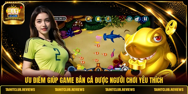 Ưu điểm giúp game bắn cá được người chơi yêu thích